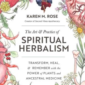 The Art & Practice Of Spiritual Herbalism By Karen M. Rose