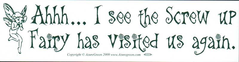 Ahh... I See The Screw-Up Fairy Has Visited Us Again Bumper Sticker