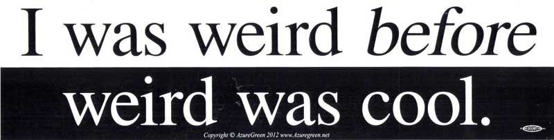 I Was Weird Before Weird Was Cool Bumper Sticker 11"
